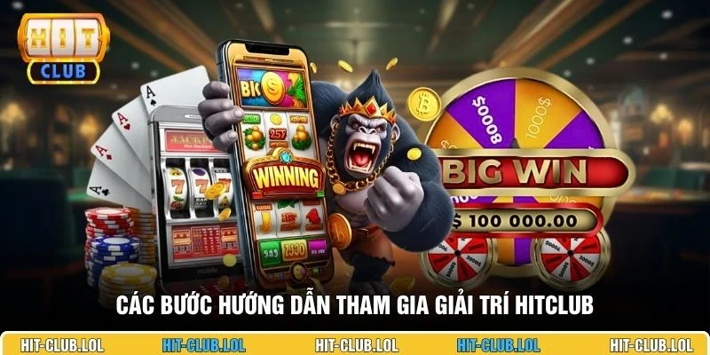 Các bước hướng dẫn tham gia giải trí HITCLUB