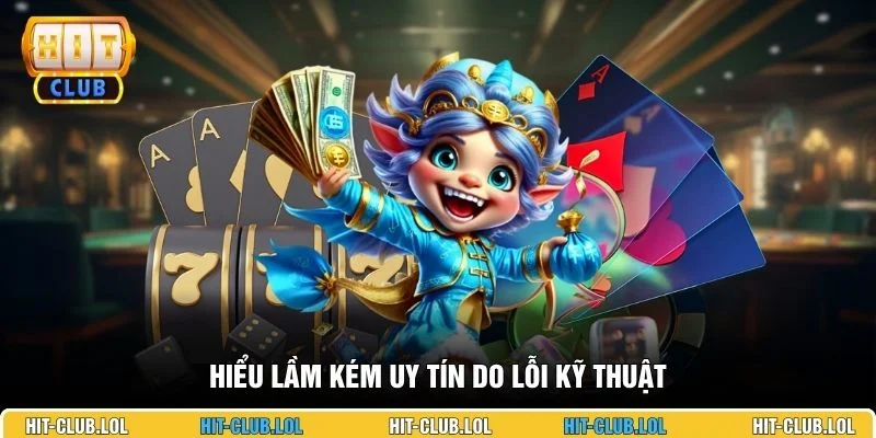 Hiểu lầm kém uy tín do lỗi kỹ thuật 