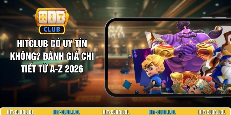 HITCLUB Có Uy Tín Không? Đánh Giá Chi Tiết Từ A-Z 2026