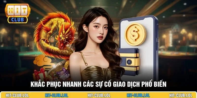 Khắc phục nhanh các sự cố giao dịch phổ biến