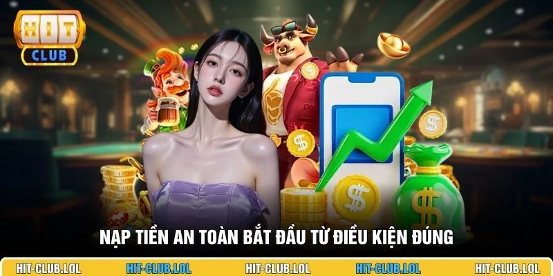 Nạp tiền an toàn bắt đầu từ điều kiện đúng