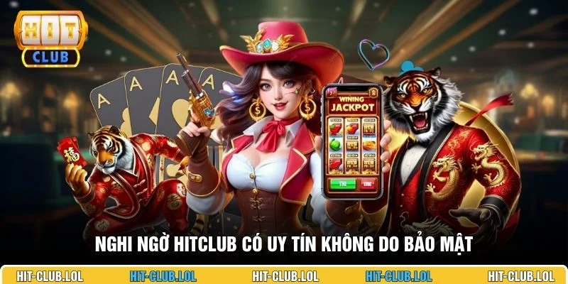 Nghi ngờ HITCLUB có uy tín không do bảo mật