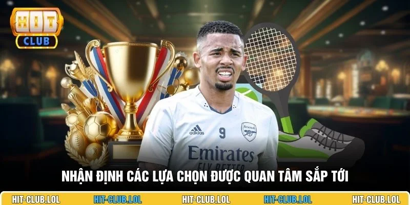 Nhận định các lựa chọn được quan tâm sắp tới