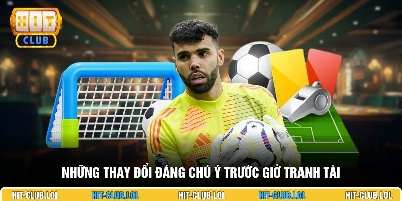 Những thay đổi đáng chú ý trước giờ tranh tài