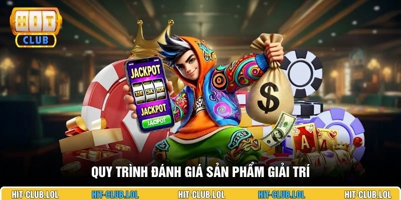 Quy trình đánh giá sản phẩm giải trí