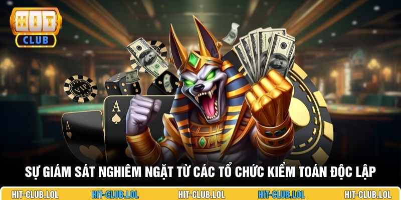 Sự giám sát nghiêm ngặt từ các tổ chức kiểm toán độc lập