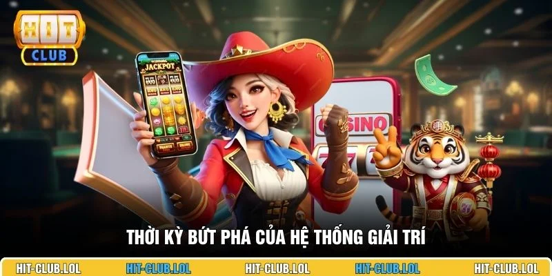 Thời kỳ bứt phá của hệ thống giải trí