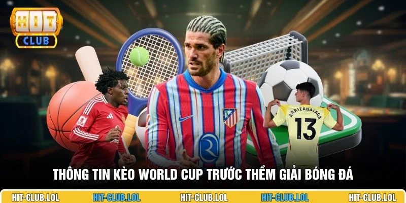Thông tin kèo World Cup trước thềm giải bóng đá